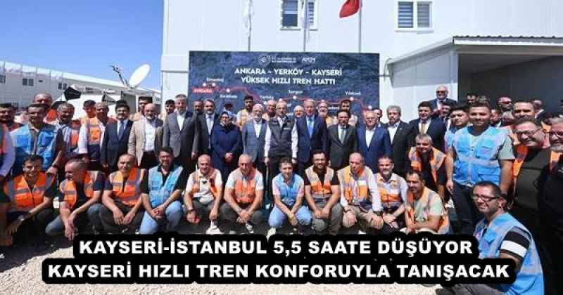KAYSERİ-İSTANBUL 5,5 SAATE DÜŞÜYOR KAYSERİ HIZLI TREN KONFORUYLA TANIŞACAK