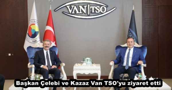 Başkan Çelebi ve Kazaz Van TSO'yu ziyaret etti