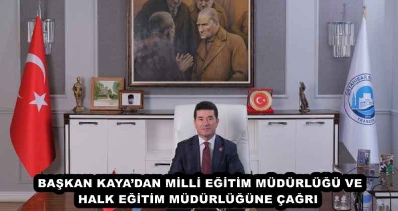 BAŞKAN KAYA’DAN MİLLİ EĞİTİM MÜDÜRLÜĞÜ VE HALK EĞİTİM MÜDÜRLÜĞÜNE ÇAĞRI 