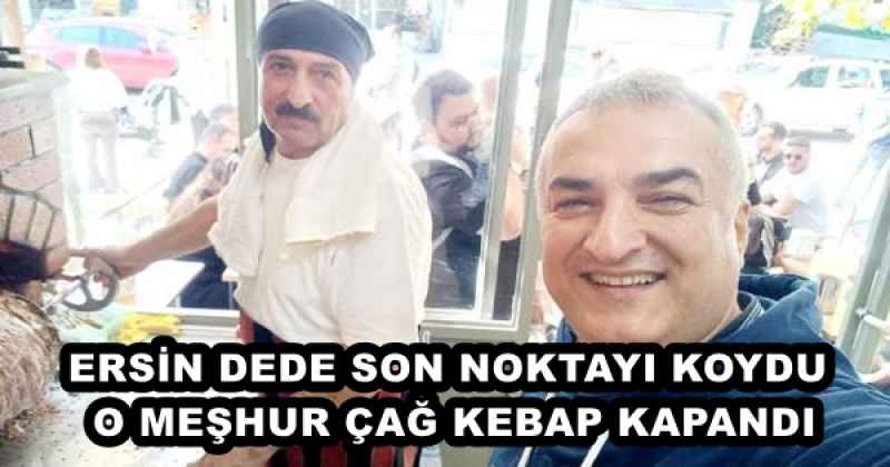 ERSİN DEDE SON NOKTAYI KOYDU O MEŞHUR ÇAĞ KEBAP KAPANDI