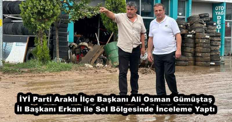 İYİ Parti Araklı İlçe Başkanı Ali Osman Gümüştaş İl Başkanı Erkan ile Sel Bölgesinde İnceleme Yaptı