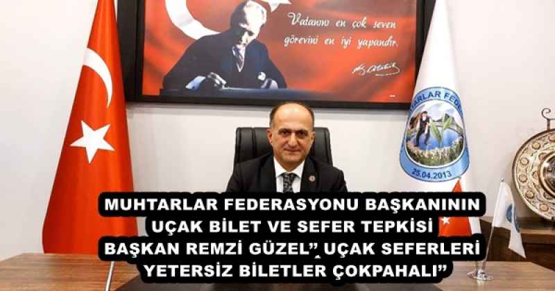 MUHTARLAR FEDERASYONU BAŞKANININ UÇAK BİLET VE SEFER TEPKİSİ BAŞKAN REMZİ GÜZEL’’ UÇAK SEFERLERİ YETERSİZ BİLETLER ÇOKPAHALI’’