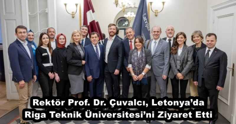 Rektör Prof. Dr. Çuvalcı, Letonya’da Riga Teknik Üniversitesi’ni Ziyaret Etti
