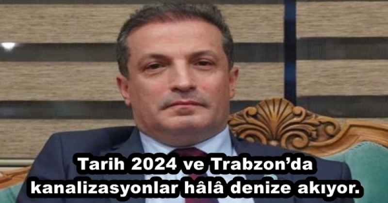 Tarih 2024 ve Trabzon’da kanalizasyonlar hâlâ denize akıyor.