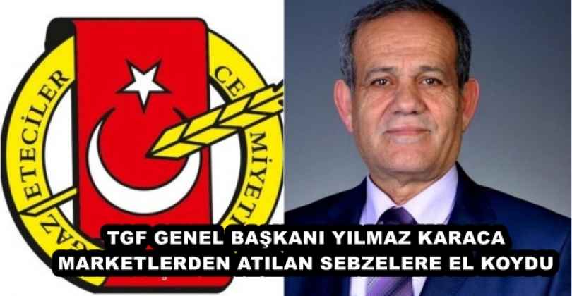 TGF GENEL BAŞKANI YILMAZ KARACA MARKETLERDEN ATILAN SEBZELERE EL KOYDU