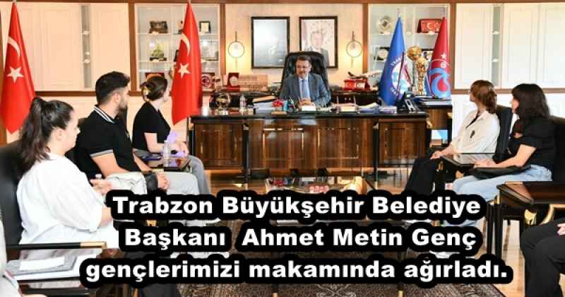 Trabzon Büyükşehir Belediye Başkanı Sayın Ahmet Metin Genç gençlerimizi makamında ağırladı.