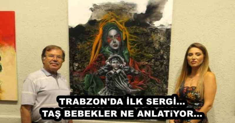 TRABZON'DA İLK SERGİ... TAŞ BEBEKLER NE ANLATiYOR...