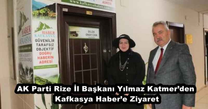 AK Parti Rize İl Başkanı Yılmaz Katmer’den Kafkasya Haber’e Ziyaret