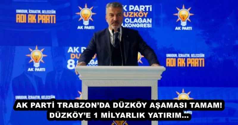 AK PARTİ TRABZON’DA DÜZKÖY AŞAMASI TAMAM! DÜZKÖY’E 1 MİLYARLIK YATIRIM…