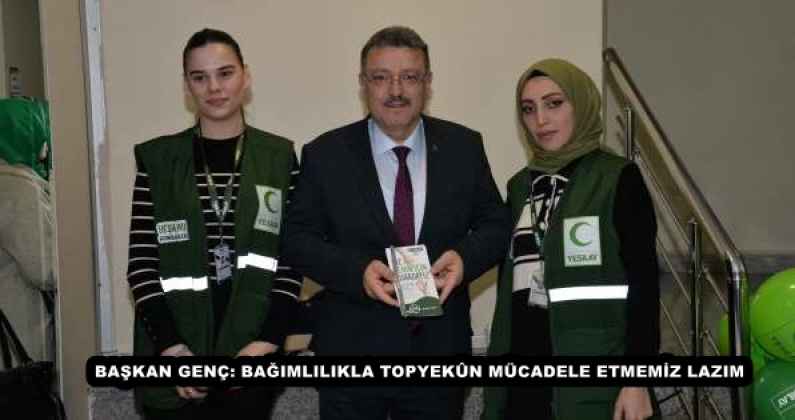 BAŞKAN GENÇ: BAĞIMLILIKLA TOPYEKÛN MÜCADELE ETMEMİZ LAZIM