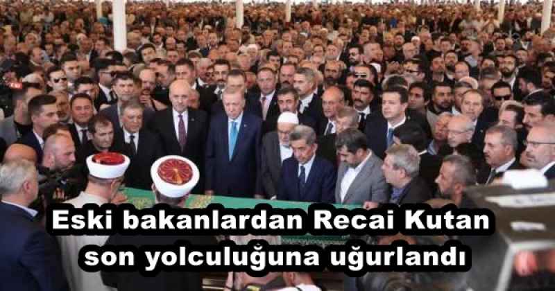 Eski bakanlardan Recai Kutan son yolculuğuna uğurlandı