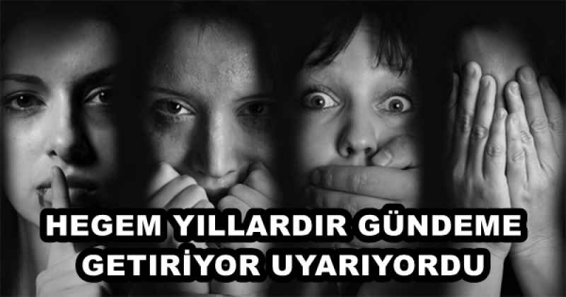 HEGEM YILLARDIR GÜNDEME GETIRİYOR UYARIYORDU