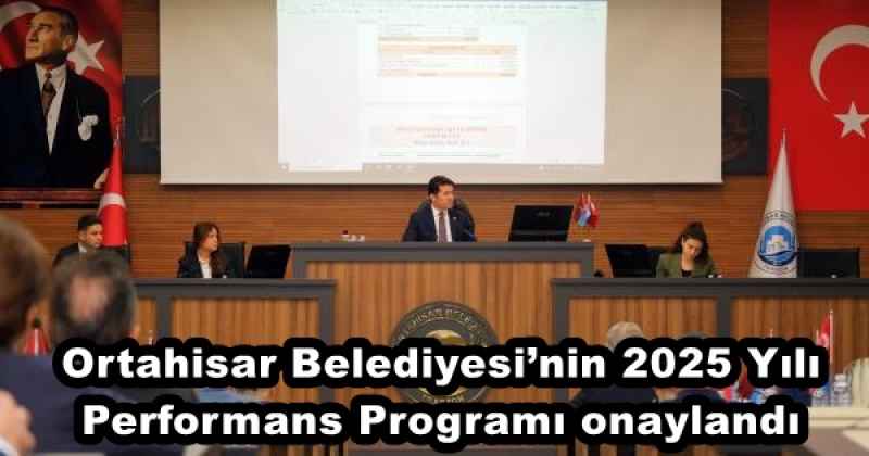 Ortahisar Belediyesi’nin 2025 Yılı Performans Programı onaylandı