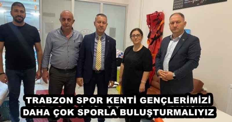 TRABZON SPOR KENTİ GENÇLERİMİZİ DAHA ÇOK SPORLA BULUŞTURMALIYIZ 