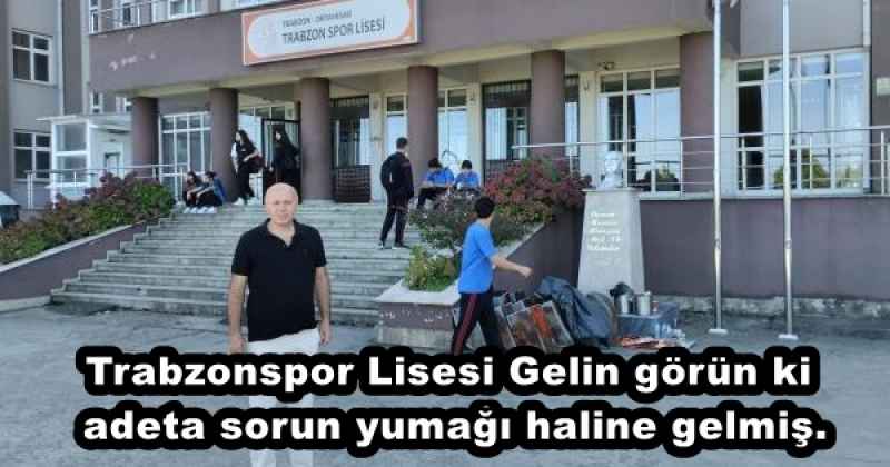 Trabzonspor Lisesi Gelin görün ki adeta sorun yumağı haline gelmiş.