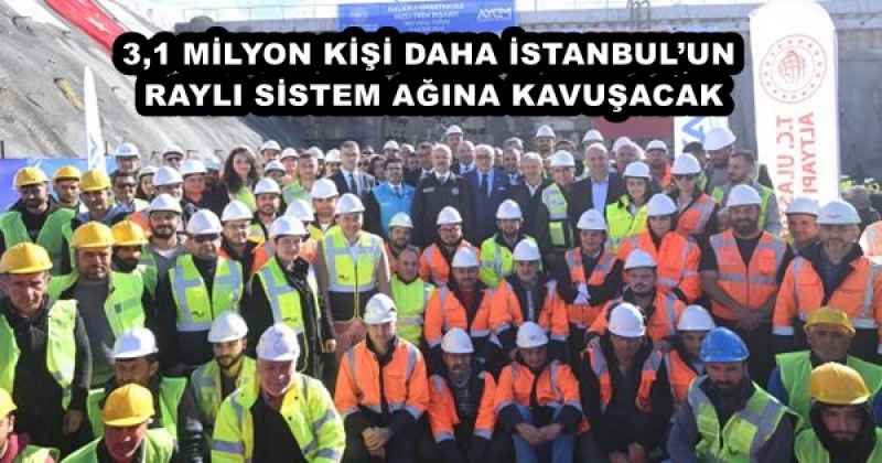 3,1 MİLYON KİŞİ DAHA İSTANBUL’UN RAYLI SİSTEM AĞINA KAVUŞACAK
