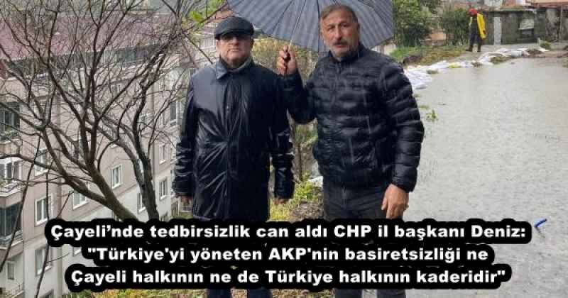 Çayeli’nde tedbirsizlik can aldı CHP il başkanı Deniz: "Türkiye'yi yöneten AKP'nin basiretsizliği ne Çayeli halkının ne de Türkiye halkının kaderidir"