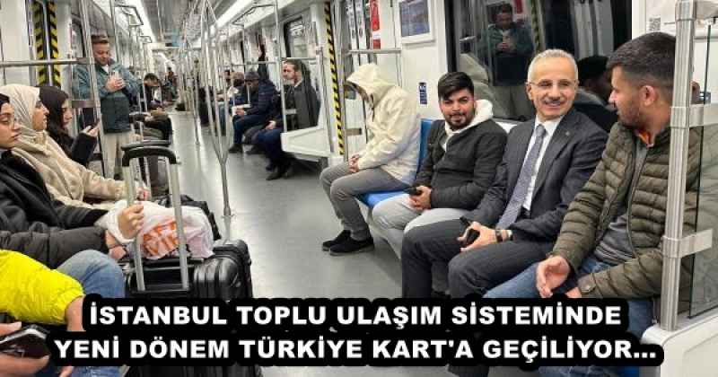 İSTANBUL TOPLU ULAŞIM SİSTEMİNDE YENİ DÖNEM TÜRKİYE KART'A GEÇİLİYOR…