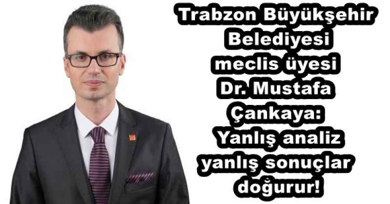 Trabzon Büyükşehir Belediyesi meclis üyesi Dr. Mustafa Çankaya: Yanlış analiz yanlış sonuçlar doğurur!