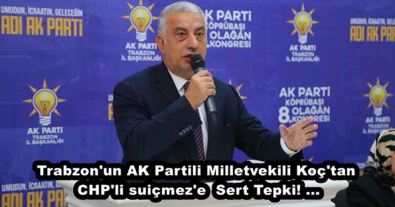 Trabzon'un AK Partili Milletvekili Koç'tan CHP'li suiçmez'e  Sert Tepki! ...
