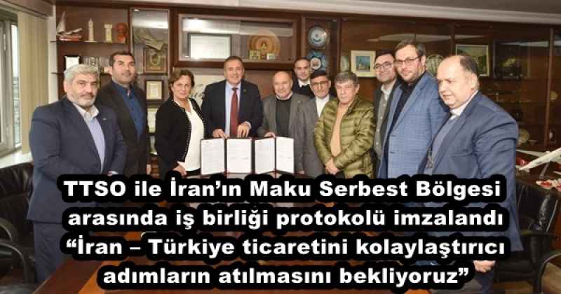 TTSO ile İran’ın Maku Serbest Bölgesi arasında iş birliği protokolü imzalandı “İran – Türkiye ticaretini kolaylaştırıcı adımların atılmasını bekliyoruz”