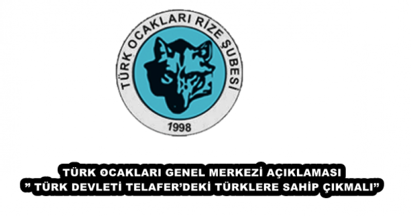 TÜRK OCAKLARI GENEL MERKEZİ AÇIKLAMASI’’ TÜRK DEVLETİ TELAFER’DEKİ TÜRKLERE SAHİP ÇIKMALI’’