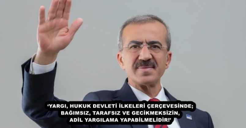 ‘YARGI, HUKUK DEVLETİ İLKELERİ ÇERÇEVESİNDE; BAĞIMSIZ, TARAFSIZ VE GECİKMEKSİZİN, ADİL YARGILAMA YAPABİLMELİDİR!’