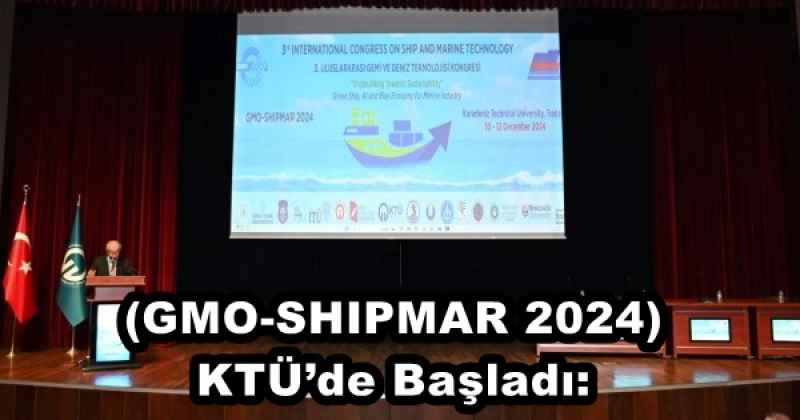 3. Uluslararası Gemi ve Deniz Teknolojisi Kongresi (GMO-SHIPMAR 2024) KTÜ’de Başladı: Denizcilik Teknolojisinin Geleceği Tartışılıyor