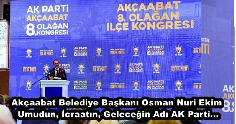 Akçaabat Belediye Başkanı Osman Nuri Ekim Umudun, İcraatın, Geleceğin Adı AK Parti...