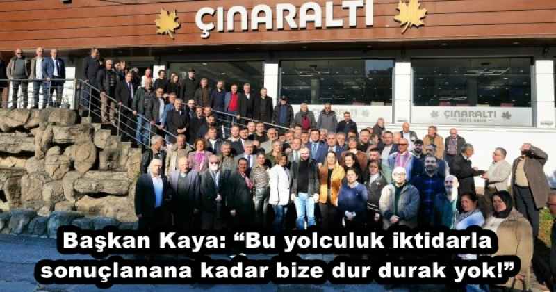 Başkan Kaya: “Bu yolculuk iktidarla sonuçlanana kadar bize dur durak yok!”