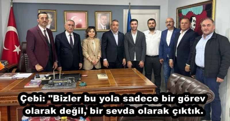 Çebi: "Bizler bu yola sadece bir görev olarak değil, bir sevda olarak çıktık.