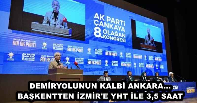 DEMİRYOLUNUN KALBİ ANKARA... BAŞKENTTEN İZMİR'E YHT İLE 3,5 SAAT