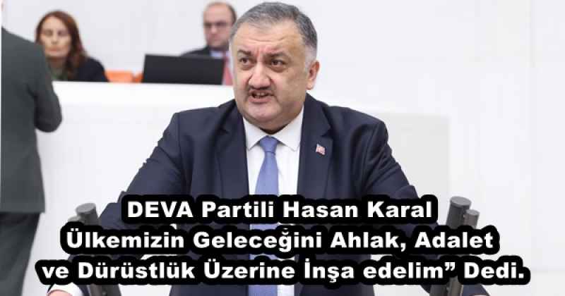 DEVA Partili Hasan Karal Ülkemizin Geleceğini Ahlak, Adalet ve Dürüstlük Üzerine İnşa edelim” Dedi.