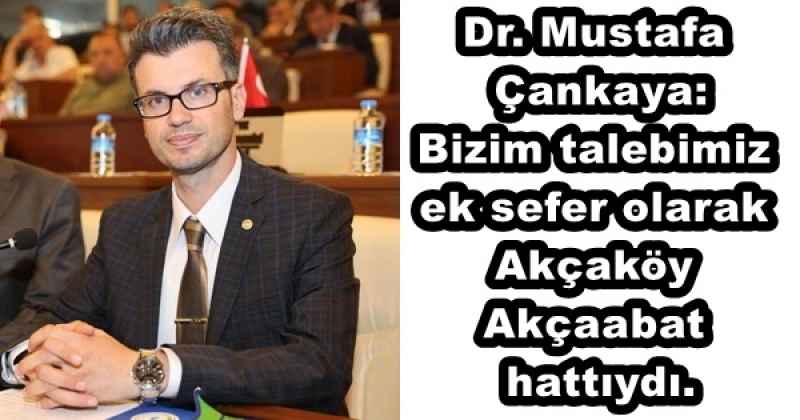 Dr. Mustafa Çankaya: Bizim talebimiz ek sefer olarak Akçaköy-Akçaabat hattıydı.