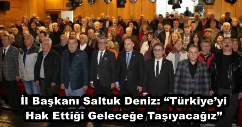 İl Başkanı Saltuk Deniz: “Türkiye’yi Hak Ettiği Geleceğe Taşıyacağız”