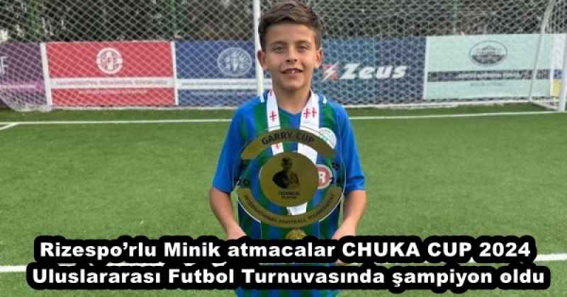Rizespo’rlu Minik atmacalar CHUKA CUP 2024 Uluslararası Futbol Turnuvasında şampiyon oldu