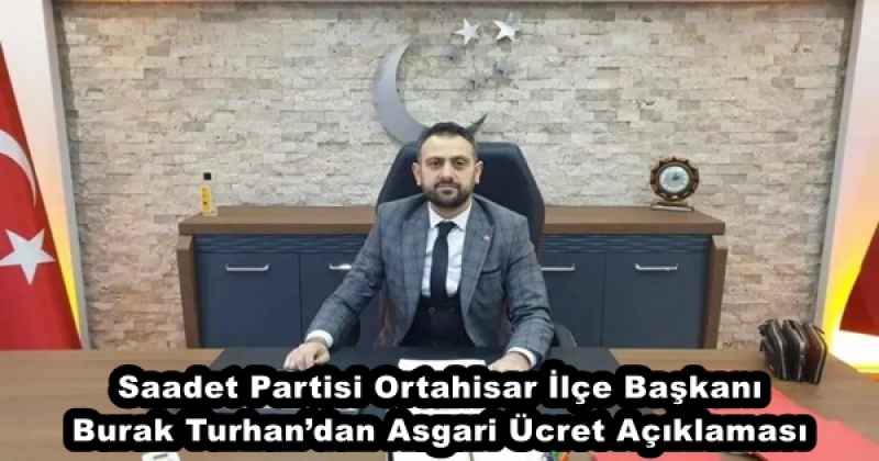 Saadet Partisi Ortahisar İlçe Başkanı Burak Turhan’dan Asgari Ücret Açıklaması