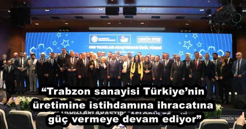 “Trabzon sanayisi Türkiye’nin üretimine, istihdamına, ihracatına güç vermeye devam ediyor”