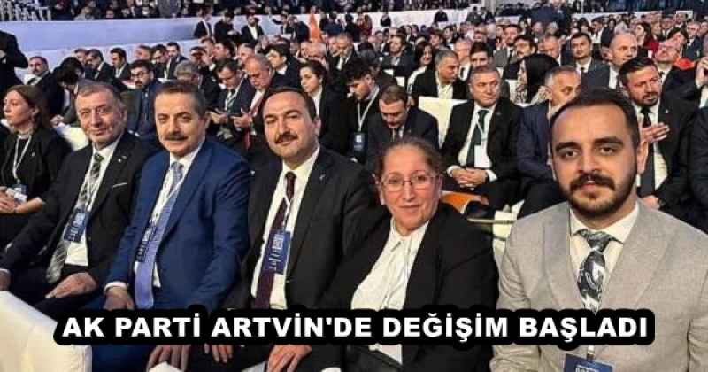 AK PARTİ ARTVİN'DE DEĞİŞİM BAŞLADI