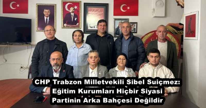CHP Trabzon Milletvekili Sibel Suiçmez: Eğitim Kurumları Hiçbir Siyasi Partinin Arka Bahçesi Değildir