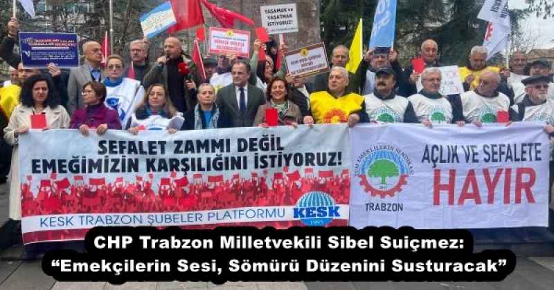 CHP Trabzon Milletvekili Sibel Suiçmez: “Emekçilerin Sesi, Sömürü Düzenini Susturacak”