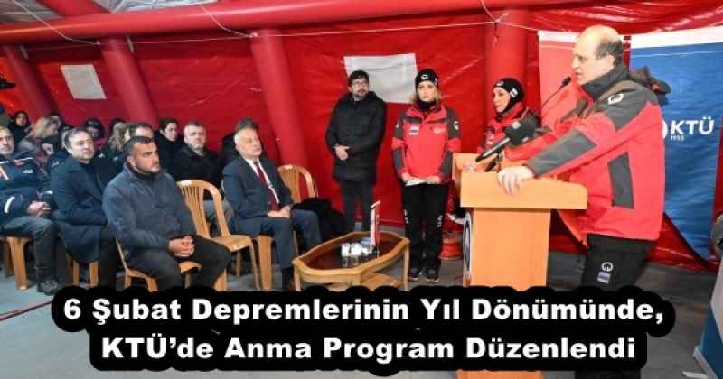 6 Şubat Depremlerinin Yıl Dönümünde, KTÜ’de Anma Program Düzenlendi
