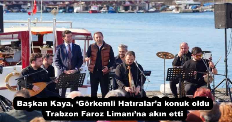 Başkan Kaya, ‘Görkemli Hatıralar’a konuk oldu Trabzon Faroz Limanı’na akın etti