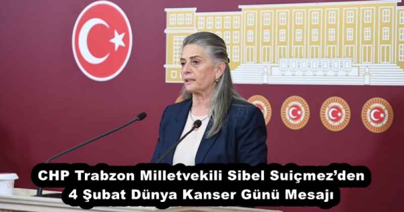 CHP Trabzon Milletvekili Sibel Suiçmez’den 4 Şubat Dünya Kanser Günü Mesajı