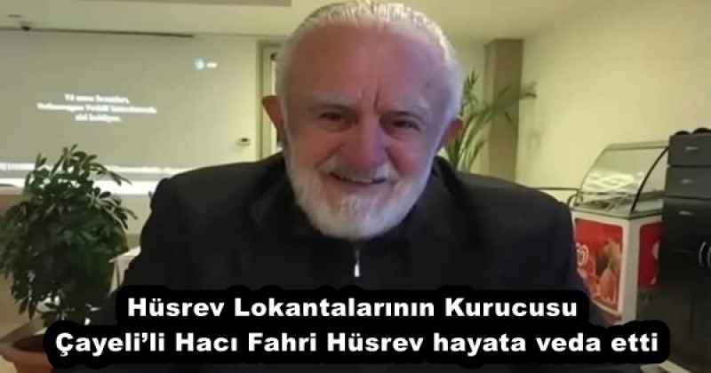 Hüsrev Lokantalarının Kurucusu Çayeli’li Hacı Fahri Hüsrev hayata veda etti