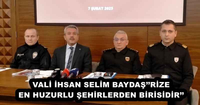 VALİ İHSAN SELİM BAYDAŞ’’RİZE EN HUZURLU ŞEHİRLERDEN BİRİSİDİR’’