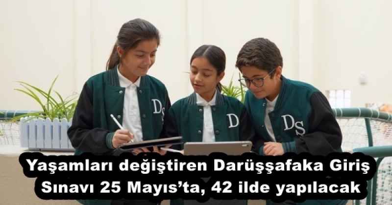 Yaşamları değiştiren Darüşşafaka Giriş Sınavı 25 Mayıs’ta, 42 ilde yapılacak