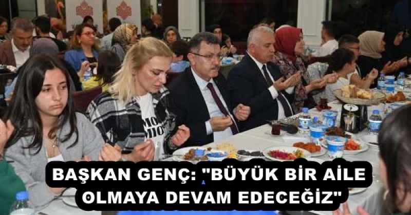 BAŞKAN GENÇ: "BÜYÜK BİR AİLE OLMAYA DEVAM EDECEĞİZ"