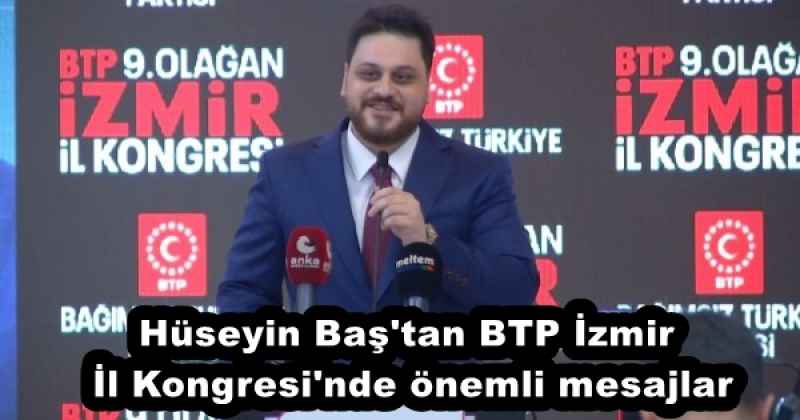 Hüseyin Baş'tan BTP İzmir İl Kongresi'nde önemli mesajlar