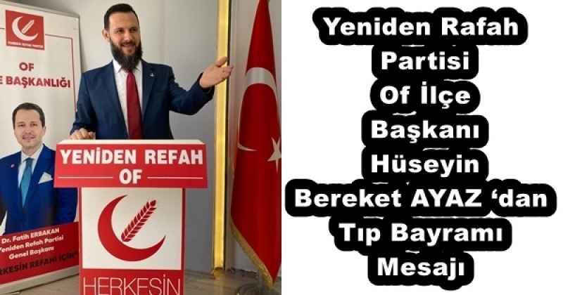Yeniden Rafah Partisi Of İlçe Başkanı Hüseyin Bereket AYAZ ‘dan Tıp Bayramı Mesajı